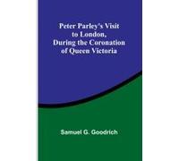 Peter Parley's Visit To London, During The Coronation Of Queen Victoria