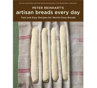 Peter Reinharts Artisan Breads Every Day by Peter Reinhart Peter Reinhart (Auteur)