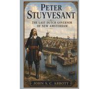 Peter Stuyvesant: The Last Dutch Governor of New Amsterdam