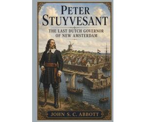 Peter Stuyvesant: The Last Dutch Governor of New Amsterdam