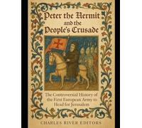 Peter the Hermit and the People’s Crusade: The Controversial History of the First European Army to Head for Jerusalem
