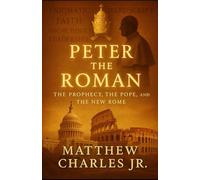 Peter the Roman: The Prophecy, the Pope, and the New Rome