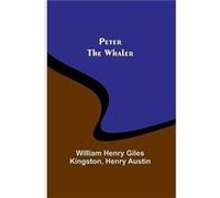 Peter the Whaler - William Henry Kingston - Alpha Editions - Livre en Anglais William Henry KingstonWilliam Henry Kingston (Auteur)