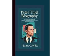 PETER THIEL BIOGRAPHY: The Contrarian Billionaire: Inside the Mind of Silicon Valley’s Most Mysterious Visionary.