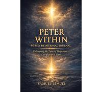 PETER WITHIN: THE TASTE OF PERFECTION. 40-DAY DEVOTIONAL JOURNAL: Cultivating The Taste of Perfection- One Day at a Time