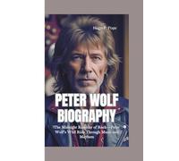 PETER WOLF BIOGRAPHY: The Midnight Rambler of Rock-Peter Wolf’s Wild Ride Through Music and Mayhem