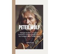 PETER WOLF: Midnight Rambler-From Rock Frontman to American Outlaw Poet-The Untamed Life of a Music Legend