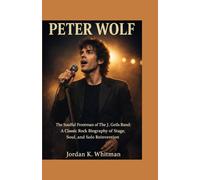 Peter Wolf: The Soulful Frontman of The J. Geils Band: A Classic Rock Biography of Stage, Soul, and Solo Reinvention
