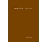 Peter Zumthor: Atmospheres: Architectural Environments - Surrounding Objects
