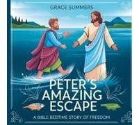 Peter's Amazing Escape: A Bible Bedtime Story Of Freedom (8) (Angels & Miracles Bedtime Stories)