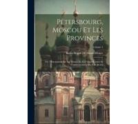 Pétersbourg, Moscou Et Les Provinces: Ou, Observations Sur Les Moeurs Et Les Usages Russes Au Commencement Du Xixe Sièclej; Volume 2