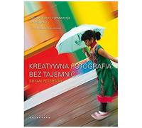 Peterson, B: Kreatywna Fotografia Bez Tajemnic