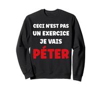 Péteur Humour prout Ceci n'est Pas Un Exercice Je Vais péter Sweatshirt