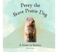 Petey the Brave Prairie Dog: A lesson in bravery