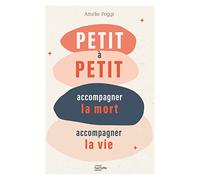 Petit à petit: Accompagner la mort, accompagner la vie