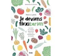 Petit à petit je deviens flexitarien: Le livre de cuisine épicurien, pour les flexitariens en herbe !