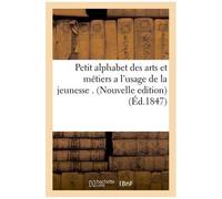 Petit Alphabet Des Arts Et Métiers A L'usage De La Jeunesse - Nouvelle Edition, Ornée De Gravures