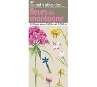 Petit atlas des fleurs de montagne: 80 Fleurs entre 1660 et 3000m