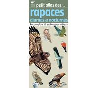 Petit Atlas Des Rapaces Diurnes Et Nocturnes - Reconnaître 35 Espèces Par Milieux