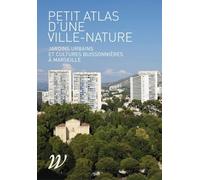 Petit atlas d'une ville-nature: Jardins urbains et cultures buissonnières à Marseille