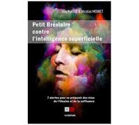 Petit Bréviaire Contre L'intelligence Superficielle - 7 Alertes Pour Se Prémunir Des Virus De L'illusion Et De La Suffisance