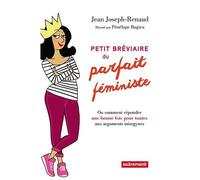 Petit Bréviaire Du Parfait Féministe - Ou Comment Répondre Une Bonne Fois Pour Toutes Aux Arguments Misogynes