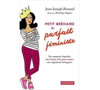 Petit breviaire du parfait féministe Ou comment répondre une bonne fois pour toutes aux arguments misogynes - Jean Joseph-Renaud - Autrement - broché - Essai