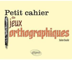 Petit cahier de jeux orthographiques - Julien Soulié - Ellipses - broché - Méthode de langue