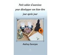 Petit cahier d'exercices pour développer son bien-être jour après jour - Audrey Lavergne - Le Lys Bleu - broché - Essai