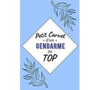Petit Carnet d’un Gendarme au Top: Journal / Carnet de notes de 100 pages lignées / Original pour offrir à un gendarme au Top/ Personnalisé / Cadeau ... Amis Collègue / Format moyen : 15,24 x 22,86