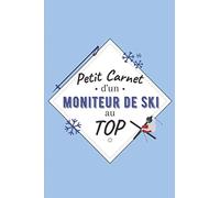 Petit Carnet d’un Moniteur de Ski au Top: Journal / Carnet de notes de 100 pages lignées / Original pour offrir à un Moniteur de Ski / Personnalisé / ... Amis Collègue / Format moyen : 15,24 x 22,86