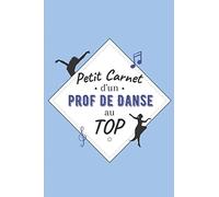 Petit Carnet d’un Prof de Danse au Top: Journal / Carnet de notes de 100 pages lignées / Original pour offrir à un prof de Danse / Personnalisé / ... Amis Collègue / Format moyen : 15,24 x 22,86