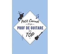 Petit Carnet d’un Prof de Guitare au Top: Journal / Carnet de notes de 100 pages lignées / Original pour offrir à un prof de Guitare / Personnalisé / ... Amis Collègue / Format moyen : 15,24 x 22,86