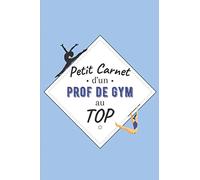 Petit Carnet d’un Prof de Gym au Top: Journal / Carnet de notes de 100 pages lignées / Original pour offrir à un prof de Gym / Personnalisé / Cadeau ... Amis Collègue / Format moyen : 15,24 x 22,86