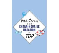 Petit Carnet d’un Prof de Natation au Top: Journal / Carnet de notes de 100 pages lignées / Original pour offrir à un prof de Natation / Personnalisé ... Amis Collègue / Format moyen : 15,24 x 22,86