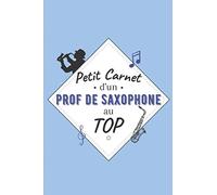 Petit Carnet d’un Prof de Saxophone au Top: Journal / Carnet de notes de 100 pages lignées / Original pour offrir à un prof de Saxophone / ... Amis Collègue / Format moyen : 15,24 x 22,86