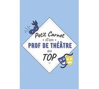 Petit Carnet d’un Prof de Théâtre au Top: Journal / Carnet de notes de 100 pages lignées / Original pour offrir à un prof de Théâtre / Personnalisé / ... Amis Collègue / Format moyen : 15,24 x 22,86