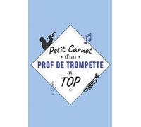 Petit Carnet d’un Prof de Trompette au Top: Journal / Carnet de notes de 100 pages lignées / Original pour offrir à un prof de Trompette / ... Amis Collègue / Format moyen : 15,24 x 22,86