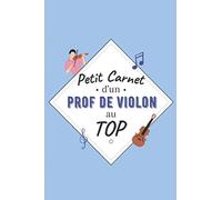 Petit Carnet d’un Prof de Violon au Top: Journal / Carnet de notes de 100 pages lignées / Original pour offrir à un prof de Violon / Personnalisé / ... Amis Collègue / Format moyen : 15,24 x 22,86