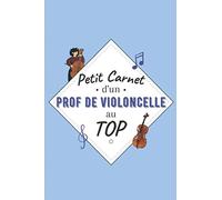 Petit Carnet d’un Prof de Violoncelle au Top: Journal / Carnet de notes de 100 pages lignées / Original pour offrir à un prof de Violoncelle / ... Amis Collègue / Format moyen : 15,24 x 22,86