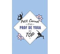 Petit Carnet d’un Prof de Yoga au Top: Journal / Carnet de notes de 100 pages lignées / Original pour offrir à un prof de Yoga / Personnalisé / Cadeau ... Amis Collègue / Format moyen : 15,24 x 22,86