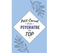 Petit Carnet d’un Psychiatre au Top: Journal / Carnet de notes de 100 pages lignées / Original pour offrir à un psychiatre au Top/ Personnalisé / ... Amis Collègue / Format moyen : 15,24 x 22,86