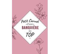 Petit Carnet d’une Banquière au Top: Journal / Carnet de notes de 100 pages lignées / Original pour offrir à une banquière au Top/ Personnalisé / ... Amie Collègue / Format moyen : 15,24 x 22,86