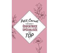Petit Carnet d’une éducatrice spécialisée au Top: Journal / Carnet de notes de 100 pages lignées / Original pour offrir à une éducatrice spécialisée ... Amis Collègue / Format moyen : 15,24 x 22,86