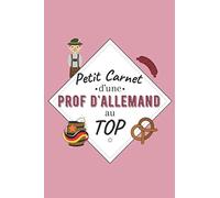 Petit Carnet d’une Prof d'Allemand au Top: Journal / Carnet de notes de 100 pages lignées / Original pour offrir à une prof d'Allemand / Personnalisé ... Amis Collègue / Format moyen : 15,24 x 22,86