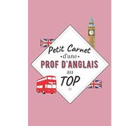 Petit Carnet d’une Prof d'Anglais au Top: Journal / Carnet de notes de 100 pages lignées / Original pour offrir à une prof d'Anglais / Personnalisé / ... Amis Collègue / Format moyen : 15,24 x 22,86