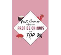 Petit Carnet d’une Prof de Chinois au Top: Journal / Carnet de notes de 100 pages lignées / Original pour offrir à une prof de Chinois / Personnalisé ... Amis Collègue / Format moyen : 15,24 x 22,86