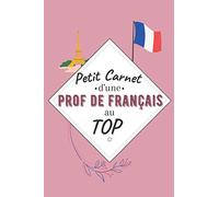 Petit Carnet d’une Prof de Français au Top: Journal / Carnet de notes de 100 pages lignées / Original pour offrir à une prof de Français / ... Amis Collègue / Format moyen : 15,24 x 22,86