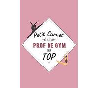 Petit Carnet d’une Prof de Gym au Top: Journal / Carnet de notes de 100 pages lignées / Original pour offrir à une prof de Gym / Personnalisé / Cadeau ... Amis Collègue / Format moyen : 15,24 x 22,86