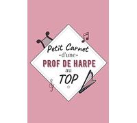 Petit Carnet d’une Prof de Harpe au Top: Journal / Carnet de notes de 100 pages lignées / Original pour offrir à une prof de Harpe / Personnalisé / ... Amis Collègue / Format moyen : 15,24 x 22,86
